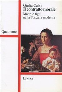 Il contratto morale. Madri e figli nella Toscana moderna - Giulia Calvi - copertina