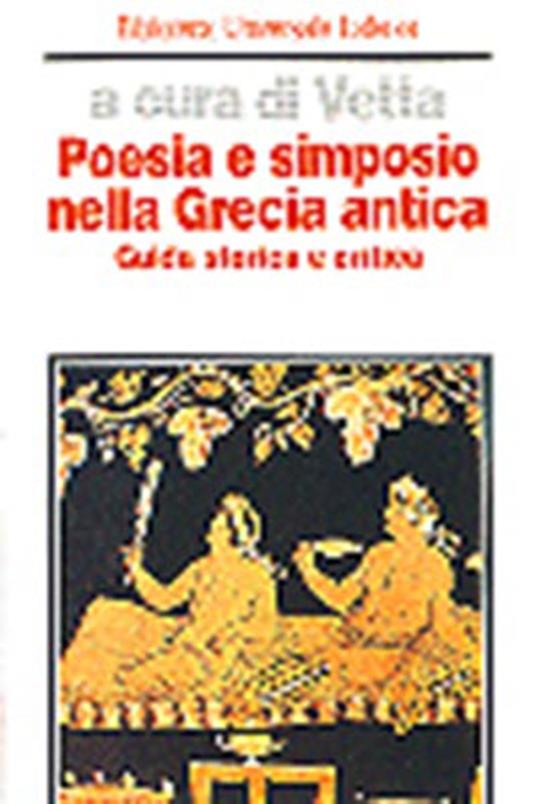 Poesia e simposio nella Grecia antica. Guida storica e critica - copertina