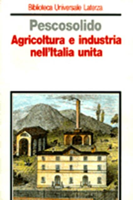 Agricoltura e industria nell'Italia unita - Guido Pescosolido - copertina