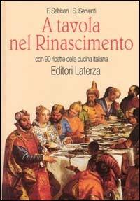 A tavola nel Rinascimento. Con 90 ricette della cucina italiana - Françoise Sabban,Silvano Serventi - copertina