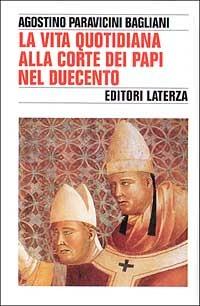 La vita quotidiana alla corte dei papi nel Duecento - Agostino Paravicini Bagliani - copertina