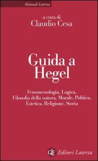 Guida a Hegel. Fenomenologia, logica, filosofia della natura, morale, politica, estetica, religione, storia - copertina