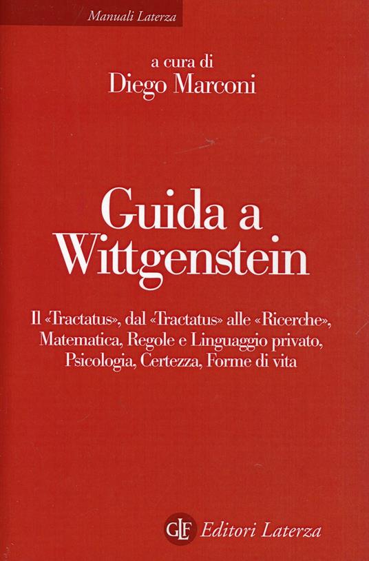 Guida a Wittgenstein. Il «Tractatus», dal «Tractatus» alle «Ricerche», matematica, regole e linguaggio privato, psicologia, certezza, forme di vita - copertina