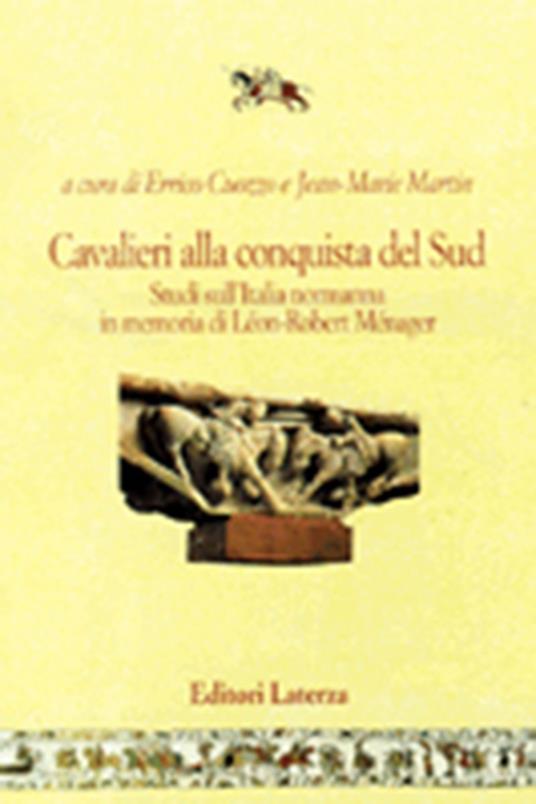 Cavalieri alla conquista del sud. Studi sull'Italia normanna in memoria di Léon-Robert Ménager - copertina