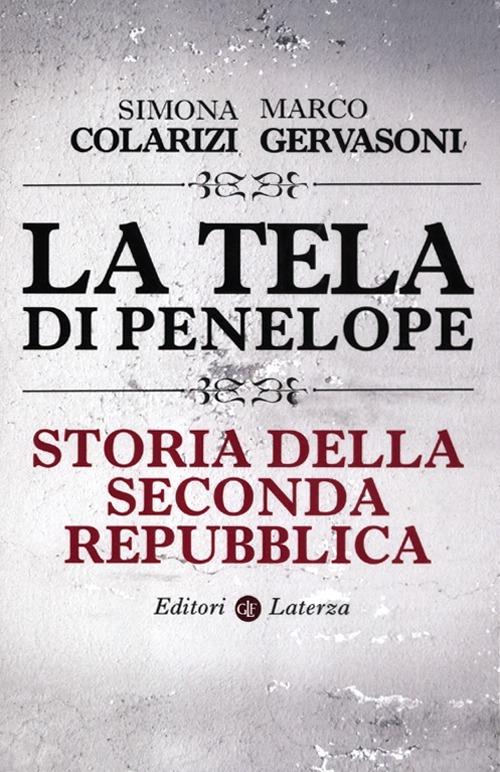La tela di Penelope. Storia della seconda Repubblica - Simona Colarizi,Marco Gervasoni - copertina