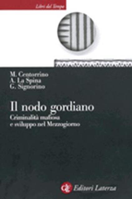 Il nodo gordiano. Criminalità mafiosa e sviluppo nel Mezzogiorno - Mario Centorrino,Antonio La Spina,Guido Signorino - copertina