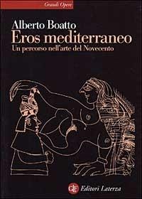 Eros mediterraneo. Percorso nell'arte del Novecento - Alberto Boatto - copertina