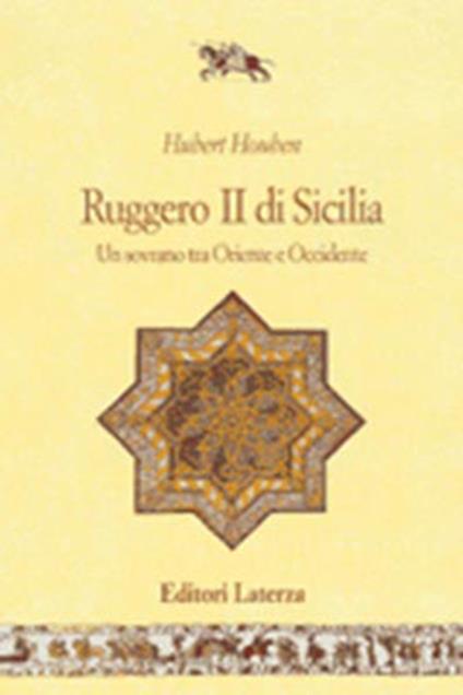 Ruggero II di Sicilia. Un sovrano tra Oriente e Occidente - Hubert Houben - copertina