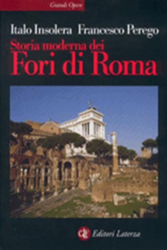 Storia moderna dei Fori di Roma - Italo Insolera,Francesco Perego - copertina