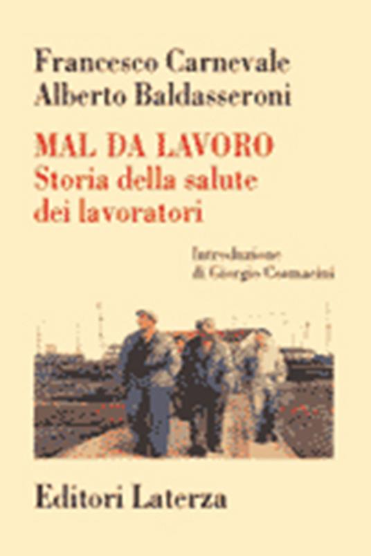 Mal da lavoro. Storia della salute dei lavoratori - Francesco Carnevale,Alberto Baldasseroni - copertina