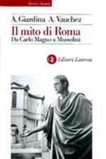 Il mito di Roma. Da Carlo Magno a Mussolini