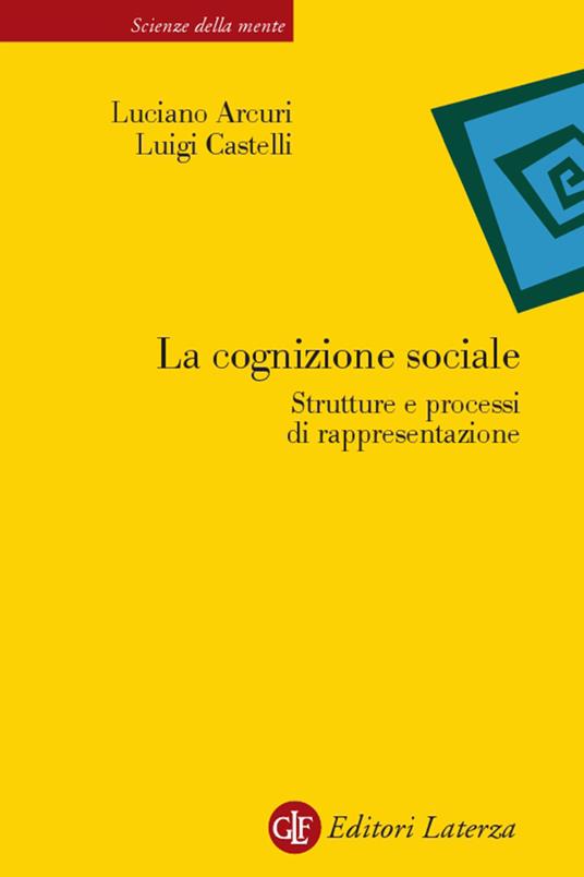 La cognizione sociale. Strutture e processi di rappresentazione - Luciano Arcuri,Luigi Castelli - copertina