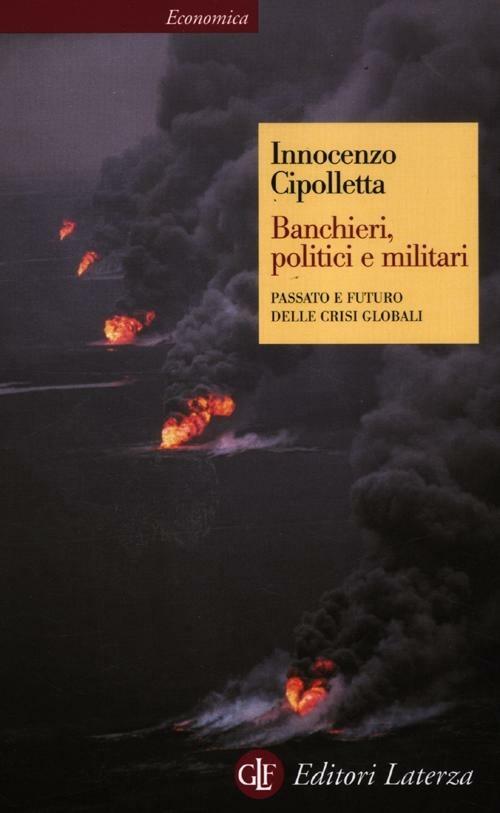 Banchieri, politici e militari. Passato e futuro delle crisi globali - Innocenzo Cipolletta - copertina