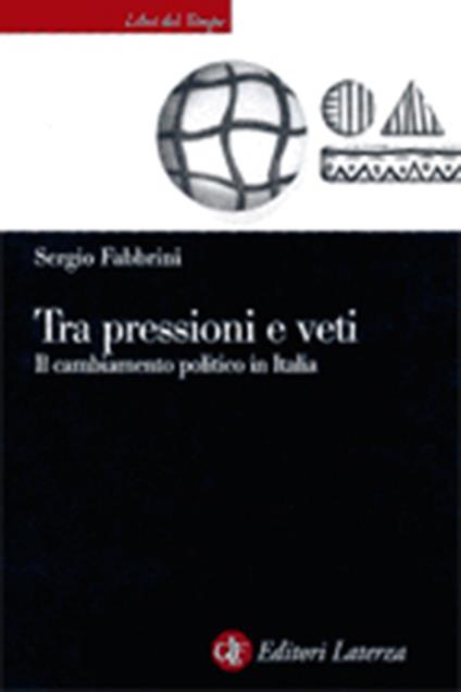 Tra pressioni e veti. Il cambiamento politico in Italia - Sergio Fabbrini - copertina