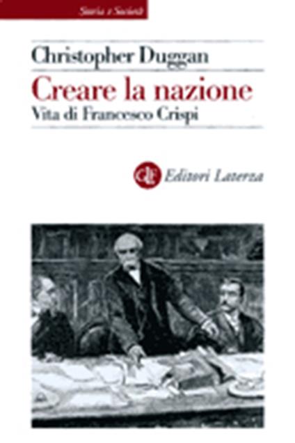 Creare la nazione. Vita di Francesco Crispi - Christopher J. Duggan - copertina