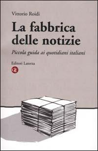 La fabbrica delle notizie. Piccola guida ai quotidiani italiani - Vittorio Roidi - copertina
