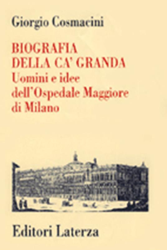 Biografia della Ca' Granda. Uomini e idee dell'Ospedale Maggiore di Milano - Giorgio Cosmacini - copertina