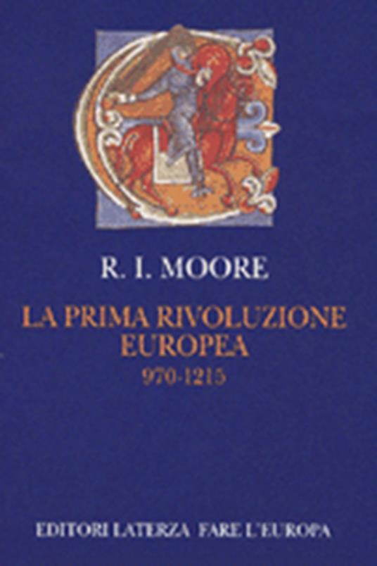 La prima rivoluzione europea. 970-1215 - Roger I. Moore - 2