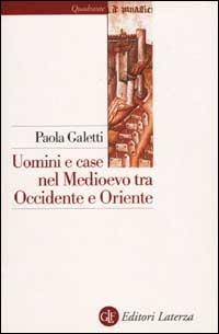 Uomini e case nel Medioevo tra Occidente e Oriente - Paola Galetti - copertina