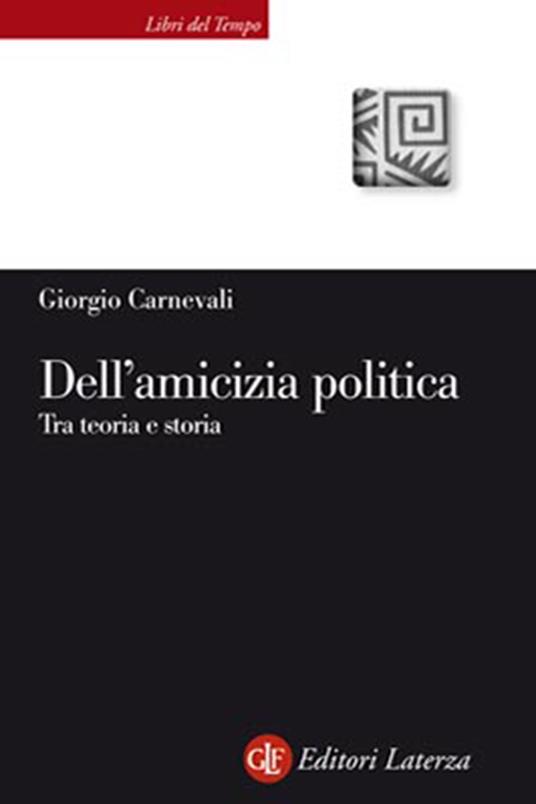 Dell'amicizia politica. Tra teoria e storia - Giorgio Carnevali - 3