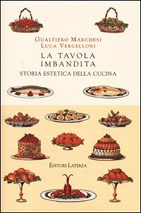 La tavola imbandita. Storia estetica della cucina - Gualtiero Marchesi,Luca Vercelloni - copertina