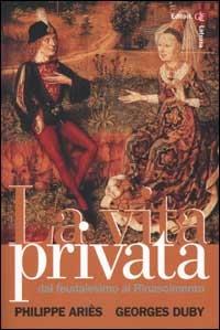 La vita privata. Vol. 2: Dal feudalesimo al Rinascimento. - copertina