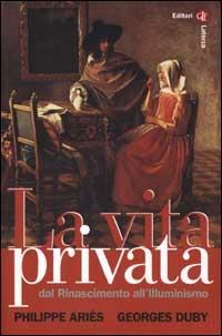 La vita privata. Vol. 3: Dal Rinascimento all'Illuminismo. - copertina