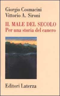 Il male del secolo. Per una storia del cancro - Giorgio Cosmacini,Vittorio A. Sironi - copertina