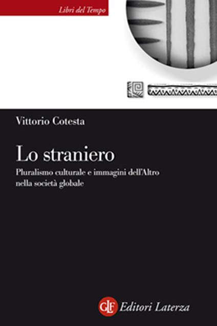 Lo straniero. Pluralismo culturale e immagini dell'Altro nella società globale - Vittorio Cotesta - copertina