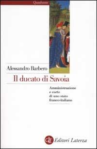 Il ducato di Savoia. Amministrazione e corte di uno stato franco-italiano - Alessandro Barbero - copertina