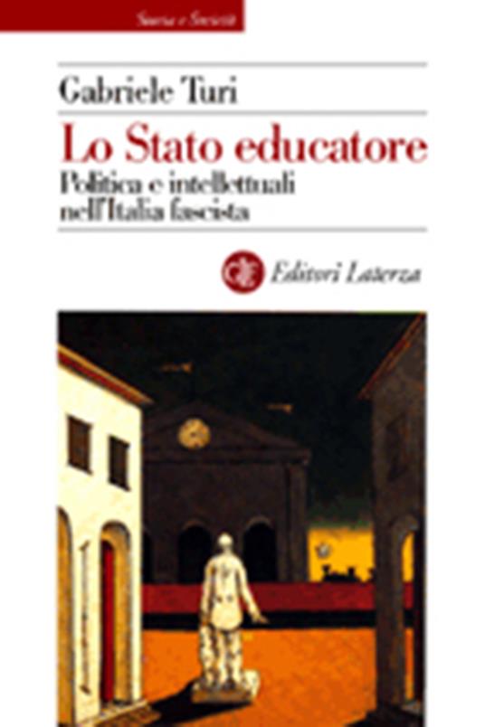 Lo Stato educatore. Politica e intellettuali nell'Italia fascista - Gabriele Turi - copertina