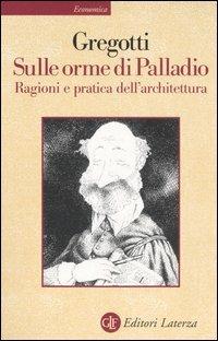 Sulle orme di Palladio. Ragioni e pratica dell'architettura - Vittorio Gregotti - copertina