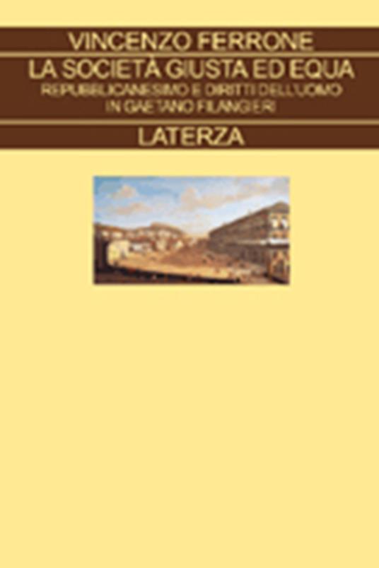 La società giusta ed equa. Repubblicanesimo e diritti dell'uomo in Gaetano Filangieri - Vincenzo Ferrone - copertina