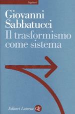 Il trasformismo come sistema. Saggio sulla storia politica dell'Italia unita