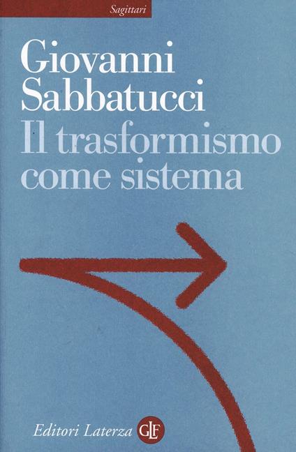 Il trasformismo come sistema. Saggio sulla storia politica dell'Italia unita - Giovanni Sabbatucci - copertina