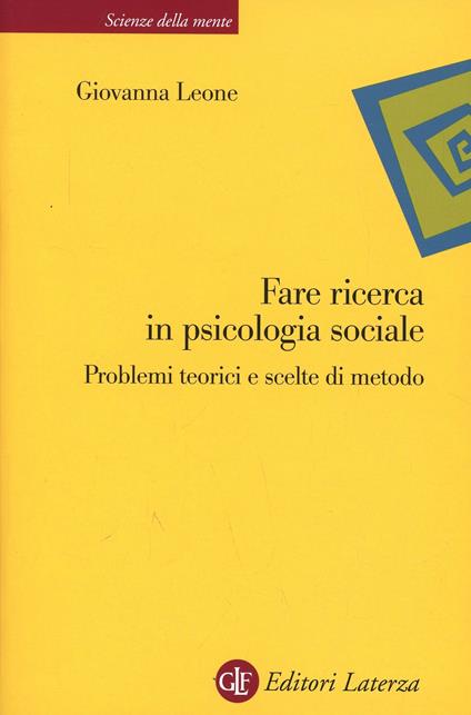 Fare ricerca in psicologia sociale. Problemi teorici e scelte di metodo - Giovanna Leone - copertina