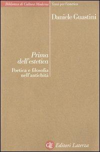 Prima dell'estetica. Poetica e filosofia nell'antichità - Daniele Guastini - copertina