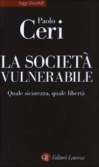La società vulnerabile. Quale sicurezza, quale libertà - Paolo Ceri - copertina