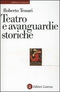 Teatro e avanguardie storiche. Traiettorie dell'eresia - Roberto Tessari - copertina