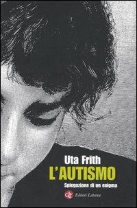 L' autismo. Spiegazione di un enigma - Uta Frith - Libro - Laterza - I ...