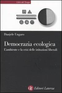 Democrazia ecologica. L'ambiente e la crisi delle istituzioni liberali - Daniele Ungaro - copertina