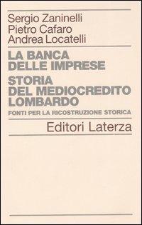 La banca delle imprese. Storia del mediocredito lombardo. Vol. 2: Fonti per la ricostruzione storica. - Sergio Zaninelli,Pietro Cafaro,Andrea Locatelli - copertina