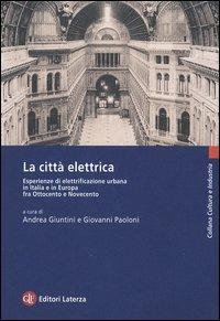 La città elettrica. Esperienze di elettrificazione urbana in Italia e in Europa fra Ottocento e Novecento - copertina