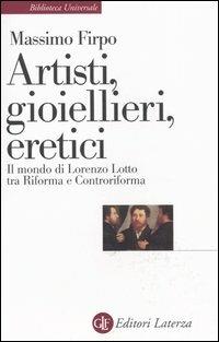 Artisti, gioiellieri, eretici. Il mondo di Lorenzo Lotto tra Riforma e Controriforma - Massimo Firpo - copertina