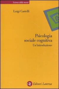 Psicologia sociale cognitiva. Un'introduzione - Luigi Castelli - copertina
