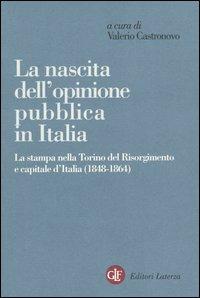 La nascita dell'opinione pubblica in Italia. La stampa nella Torino del Risorgimento e capitale d'Italia (1848-1864) - copertina