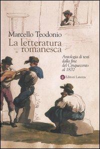 La letteratura romanesca. Antologia di testi dalla fine del Cinquecento al 1870 - Marcello Teodonio - copertina