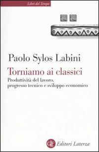 Torniamo ai classici. Produttività del lavoro, progresso tecnico e sviluppo economico - Paolo Sylos Labini - copertina