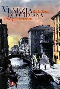 Venezia quotidiana. Una guida storica - Carla Coco - copertina