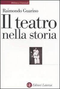 Il teatro nella storia. Gli spazi, le culture, la memoria - Raimondo Guarino - copertina